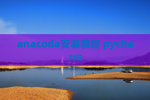 anacoda安装教程 pycharm